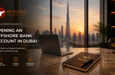 The Ultimate Guide to Opening an Offshore Bank Account in Dubai: Everything You Need to Succeed